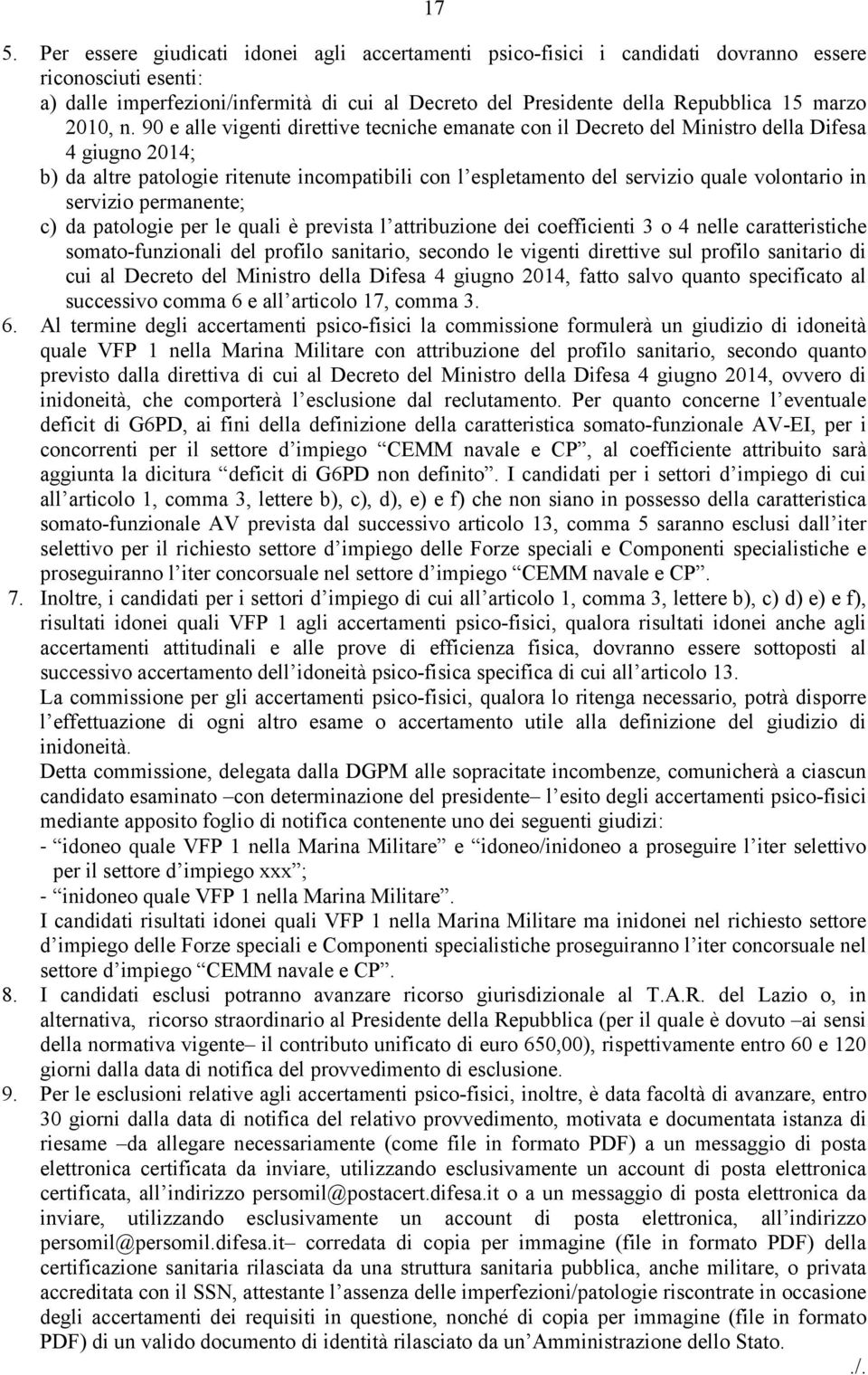 90 e alle vigenti direttive tecniche emanate con il Decreto del Ministro della Difesa 4 giugno 2014; b) da altre patologie ritenute incompatibili con l espletamento del servizio quale volontario in