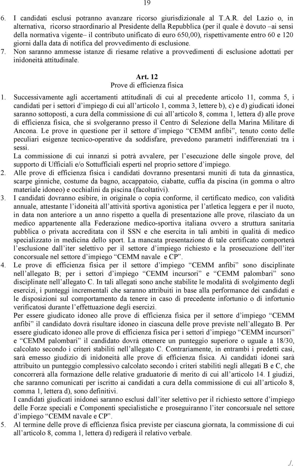 entro 60 e 120 giorni dalla data di notifica del provvedimento di esclusione. 7. Non saranno ammesse istanze di riesame relative a provvedimenti di esclusione adottati per inidoneità attitudinale.