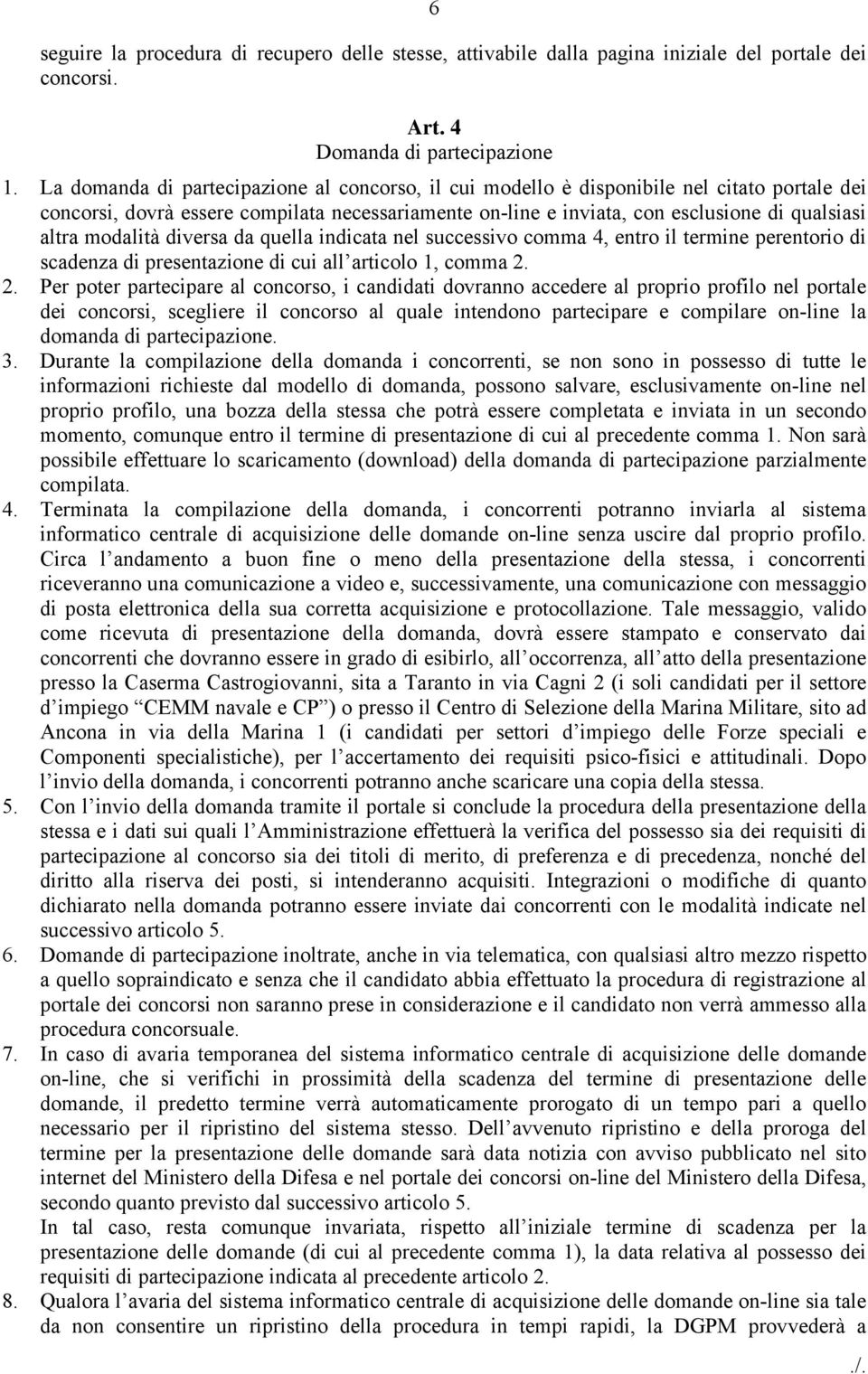 modalità diversa da quella indicata nel successivo comma 4, entro il termine perentorio di scadenza di presentazione di cui all articolo 1, comma 2.