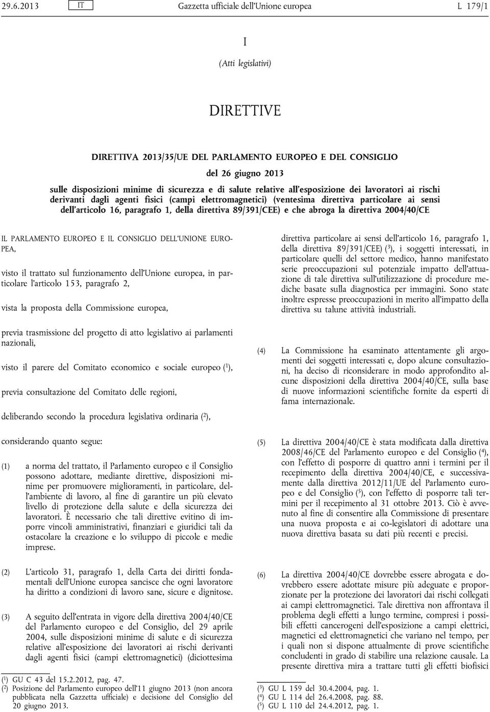 della direttiva 89/391/CEE) e che abroga la direttiva 2004/40/CE IL PARLAMENTO EUROPEO E IL CONSIGLIO DELL UNIONE EURO PEA, visto il trattato sul funzionamento dell Unione europea, in particolare l