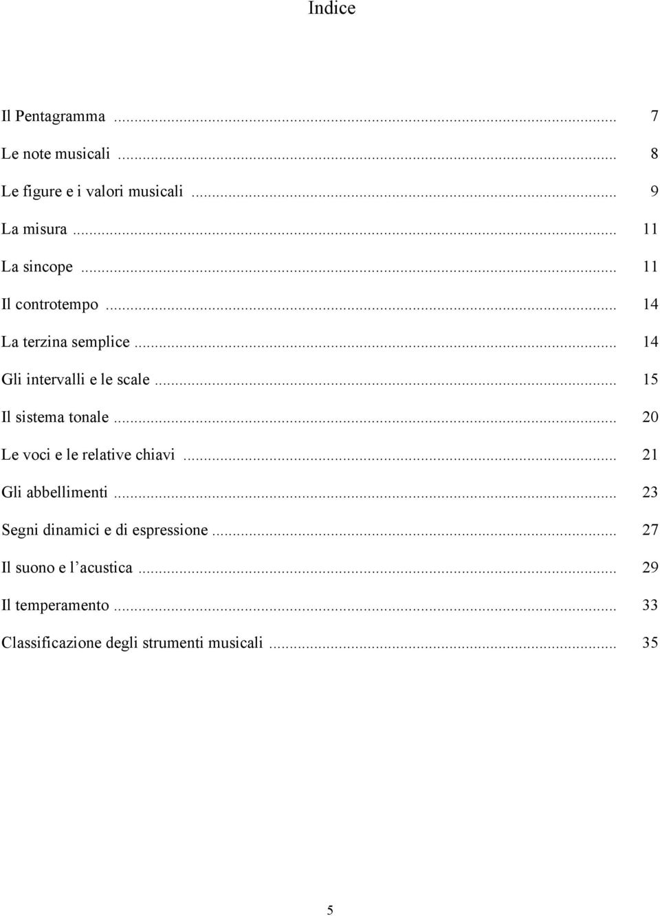 .. 15 Il sistema tonale... 20 Le voci e le relative chiavi... 21 Gli abbellimenti.