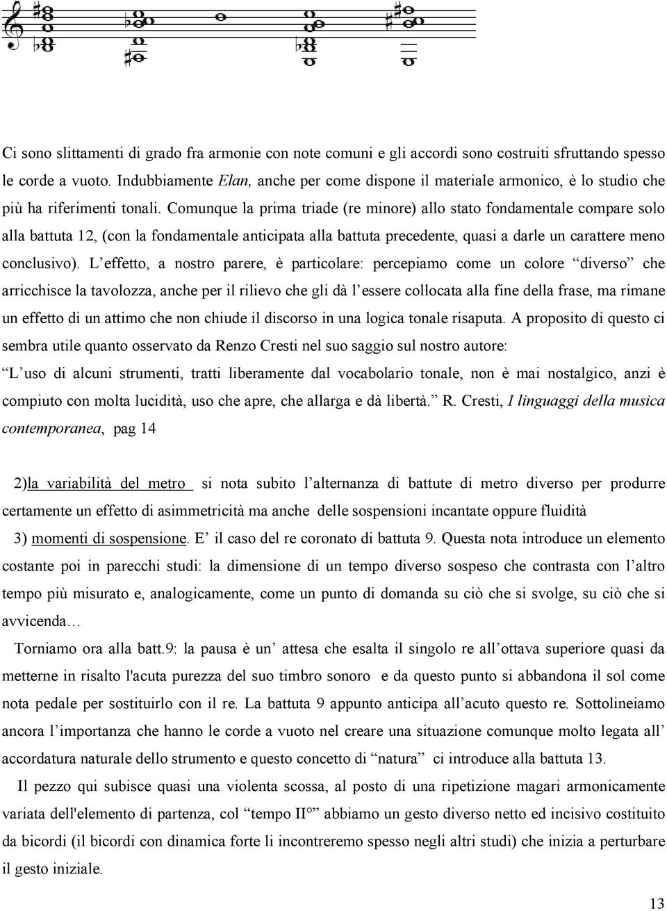 Comunque la prima triade (re minore) allo stato fondamentale compare solo alla battuta 12, (con la fondamentale anticipata alla battuta precedente, quasi a darle un carattere meno conclusivo).