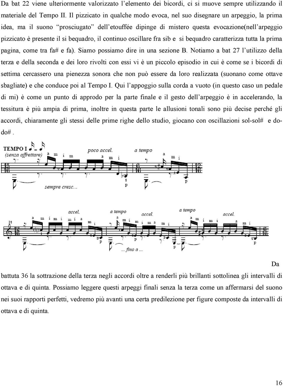 bequadro, il continuo oscillare fra sib e si bequadro caratterizza tutta la prima pagina, come tra fa# e fa). Siamo possiamo dire in una sezione B.