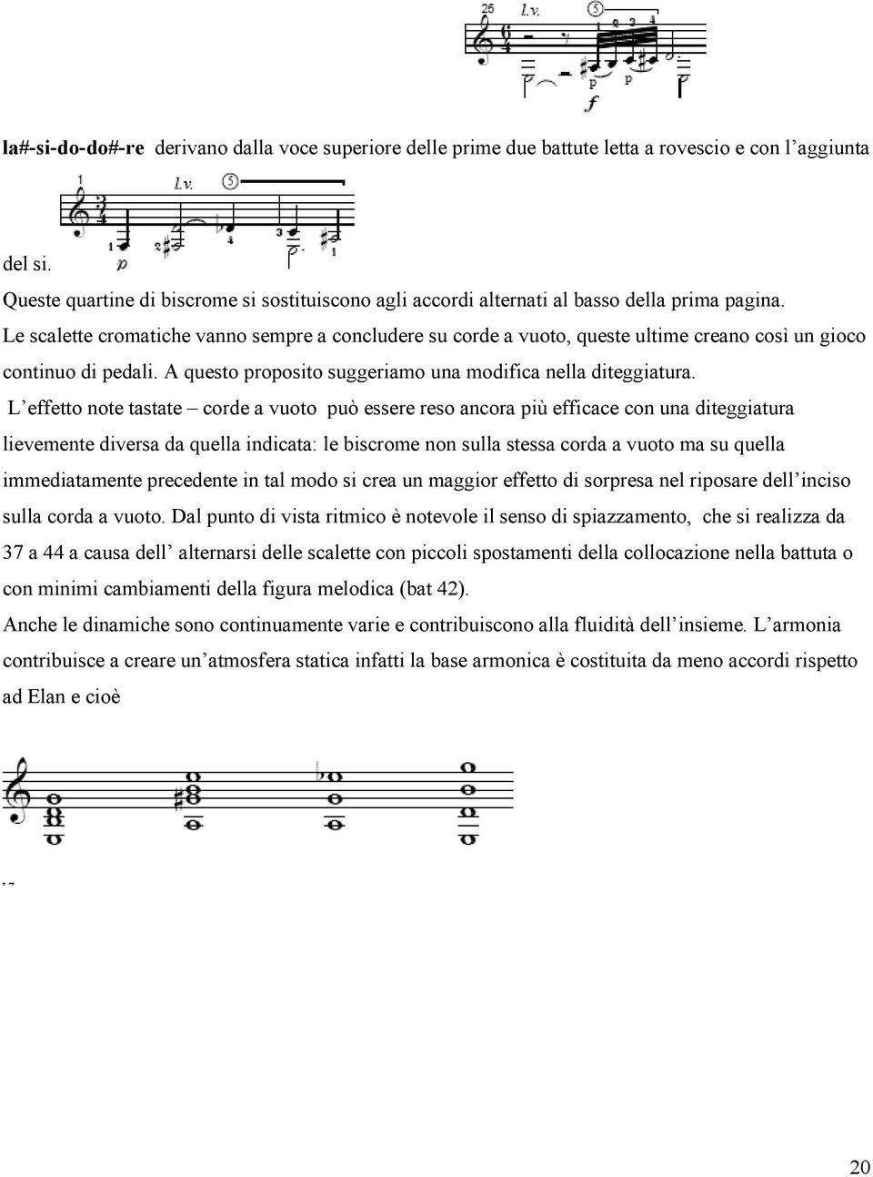 Le scalette cromatiche vanno sempre a concludere su corde a vuoto, queste ultime creano così un gioco continuo di pedali. A questo proposito suggeriamo una modifica nella diteggiatura.