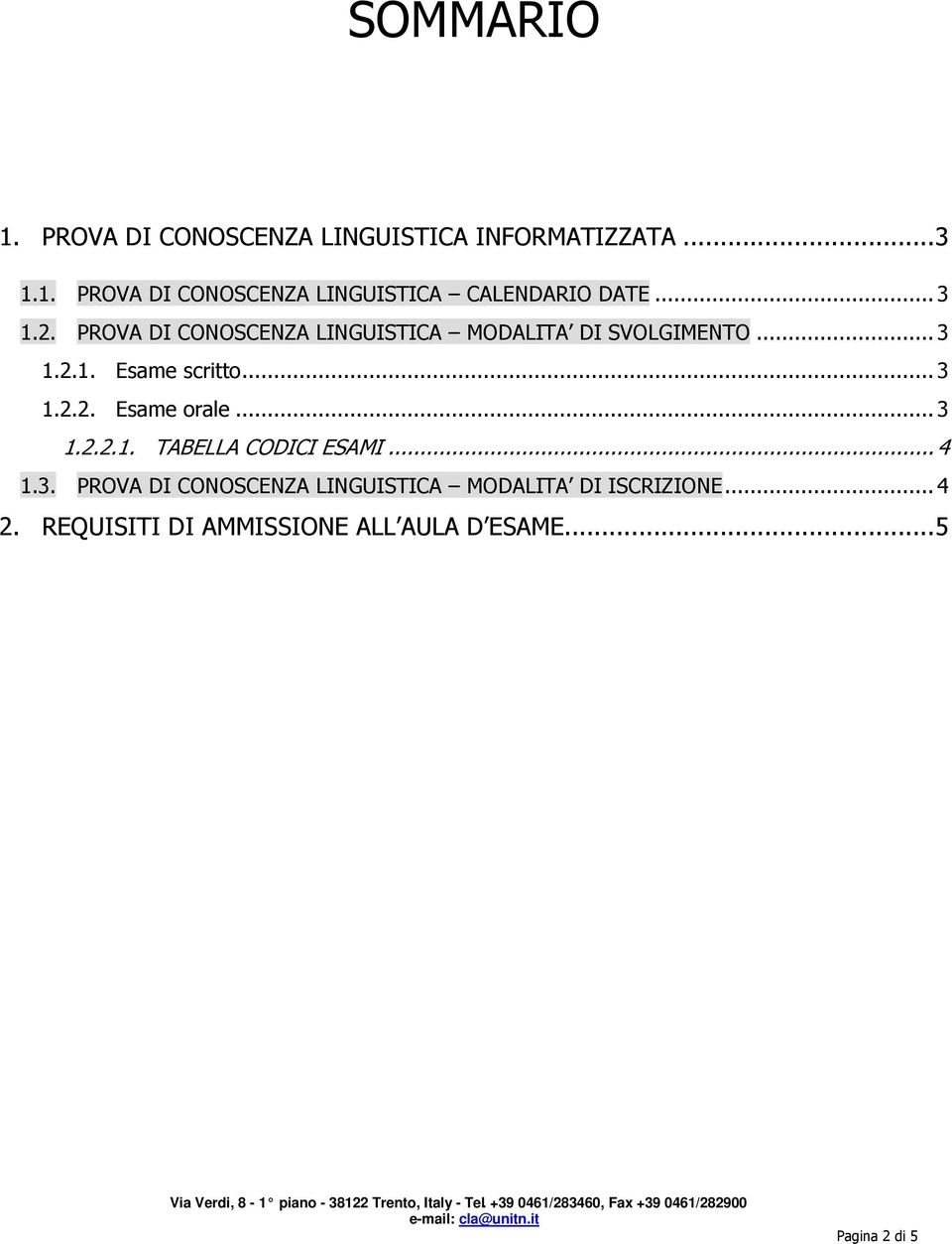 .. 3 1.2.2.1. TABELLA CODICI ESAMI... 4 1.3. PROVA DI CONOSCENZA LINGUISTICA MODALITA DI ISCRIZIONE.