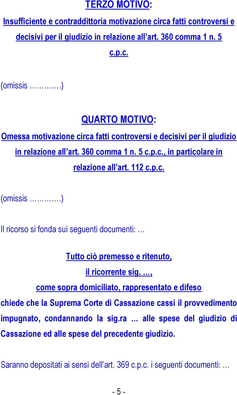 ) Il ricorso si fonda sui seguenti documenti: Tutto ciò premesso e ritenuto, il ricorrente sig.