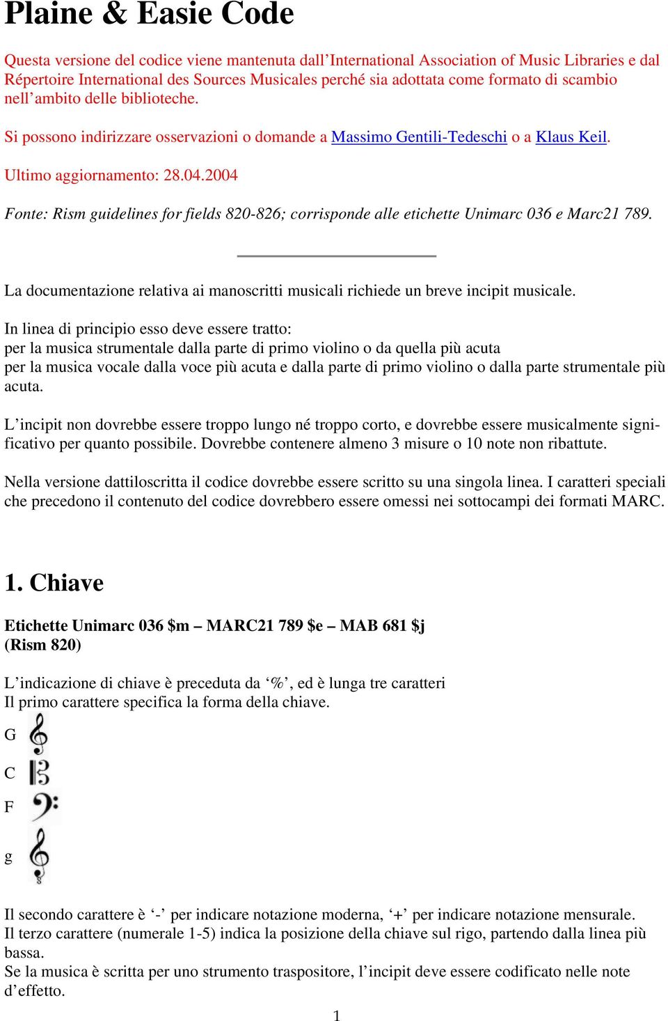 2004 Fonte: Rism guidelines for fields 820-826; corrisponde alle etichette Unimarc 036 e Marc21 789. La documentazione relativa ai manoscritti musicali richiede un breve incipit musicale.