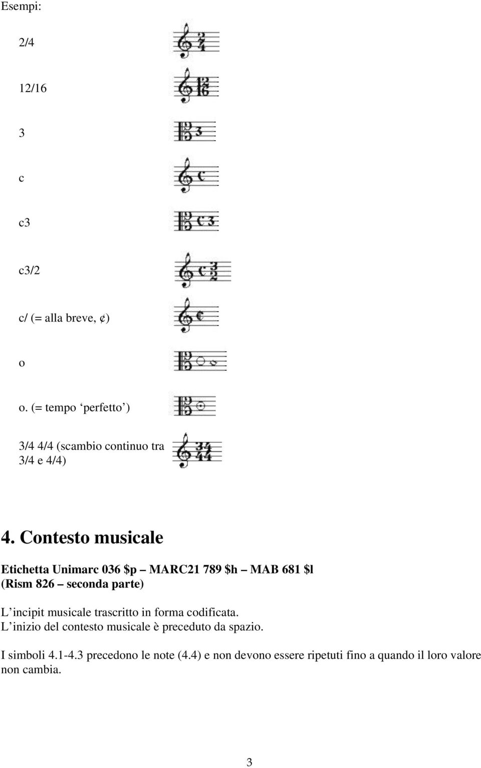 Contesto musicale Etichetta Unimarc 036 $p MARC21 789 $h MAB 681 $l (Rism 826 seconda parte) L incipit