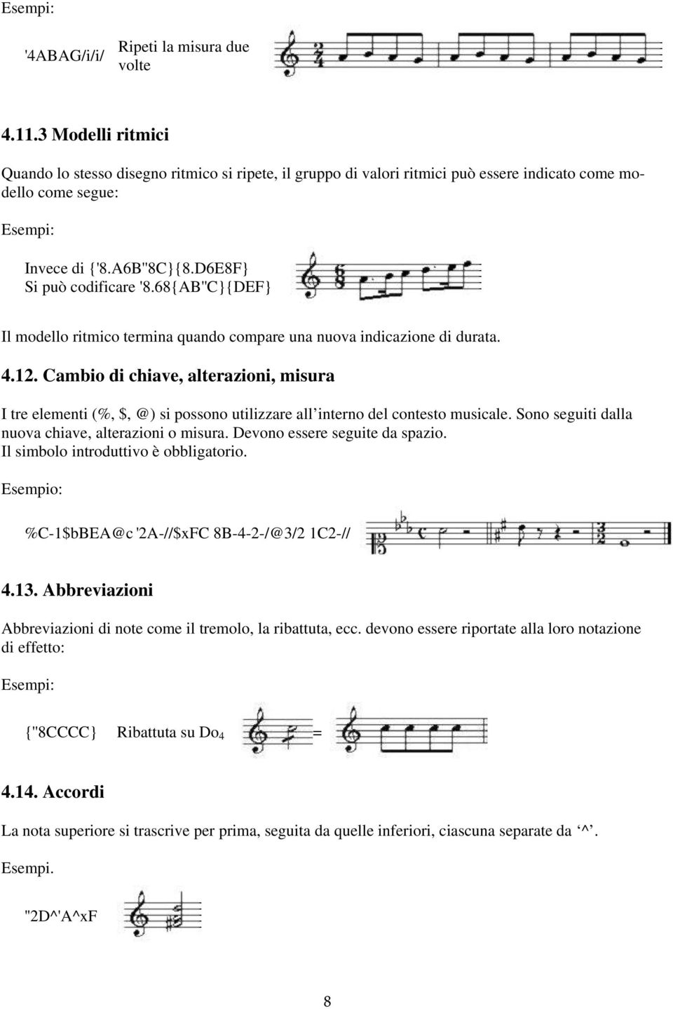 Cambio di chiave, alterazioni, misura I tre elementi (%, $, @) si possono utilizzare all interno del contesto musicale. Sono seguiti dalla nuova chiave, alterazioni o misura.