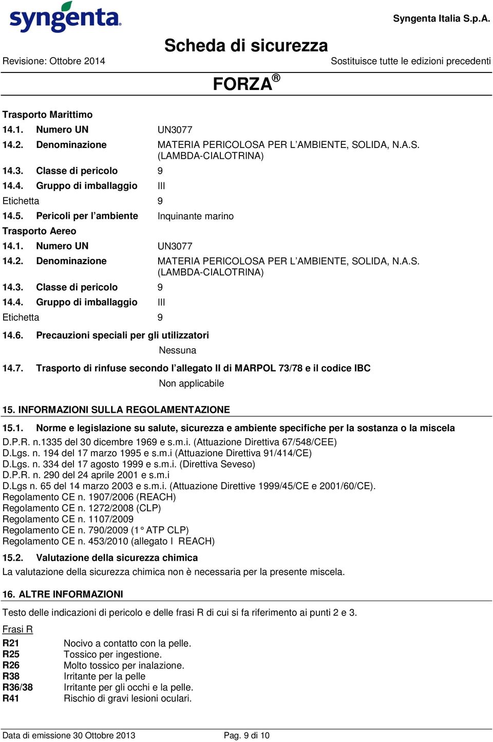 4. Gruppo di imballaggio III Etichetta 9 14.6. Precauzioni speciali per gli utilizzatori Nessuna 14.7. Trasporto di rinfuse secondo l allegato II di MARPOL 73/78 e il codice IBC Non applicabile 15.