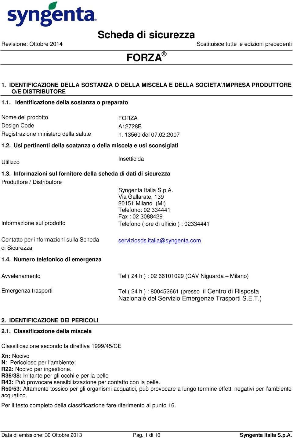 p.A. Via Gallarate, 139 20151 Milano (MI) Telefono: 02 334441 Fax : 02 3088429 Informazione sul prodotto Telefono ( ore di ufficio ) : 02334441 Contatto per informazioni sulla Scheda di Sicurezza