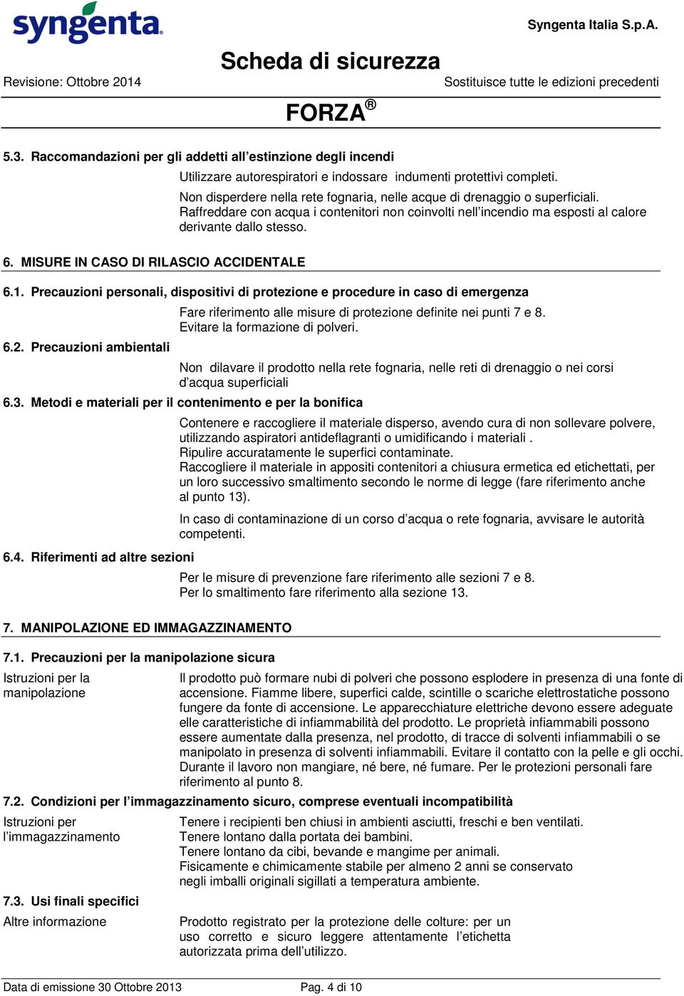 Raffreddare con acqua i contenitori non coinvolti nell incendio ma esposti al calore derivante dallo stesso. 6.1. Precauzioni personali, dispositivi di protezione e procedure in caso di emergenza 6.2.