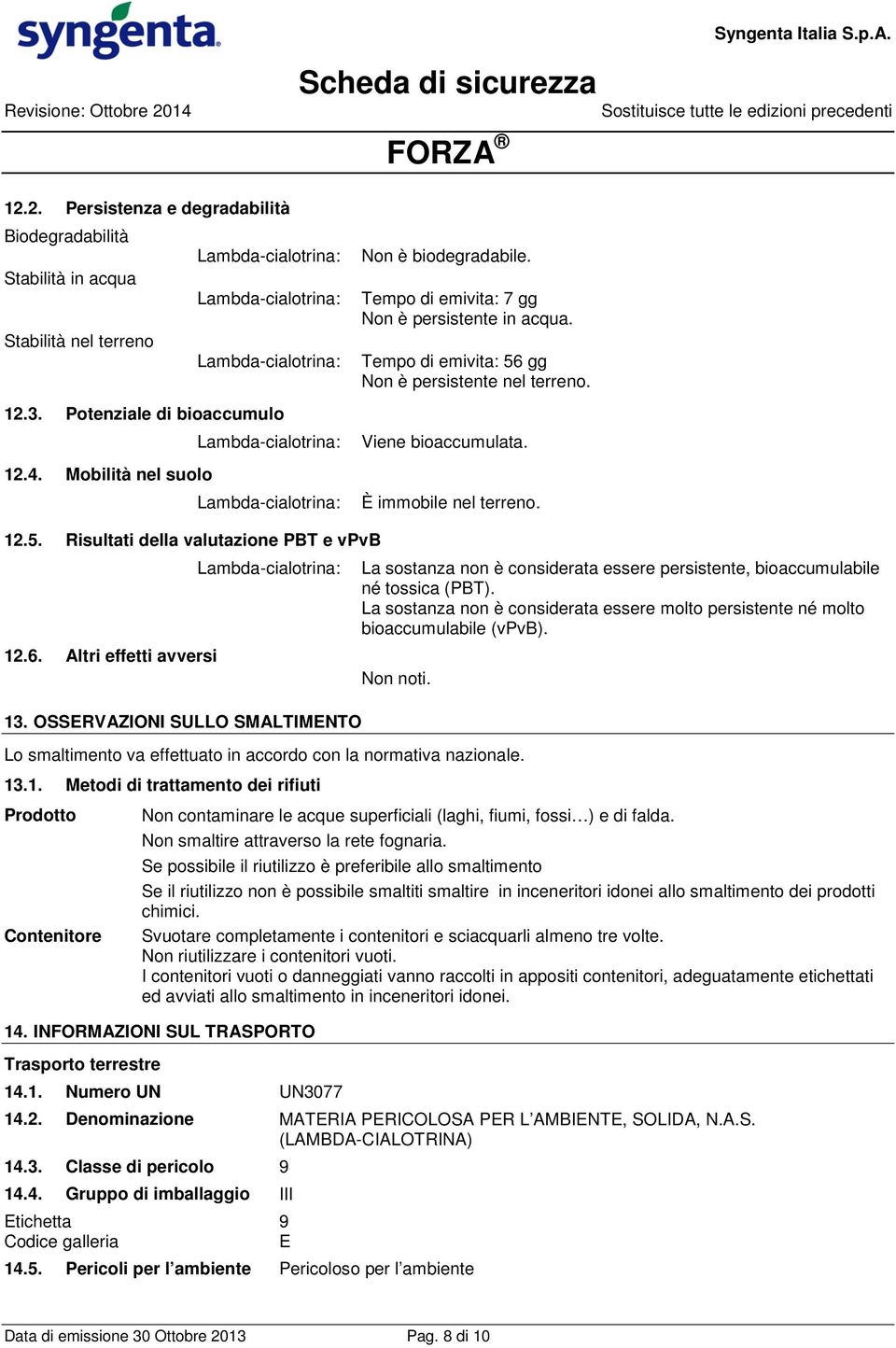 6. Altri effetti avversi La sostanza non è considerata essere persistente, bioaccumulabile né tossica (PBT). La sostanza non è considerata essere molto persistente né molto bioaccumulabile (vpvb).