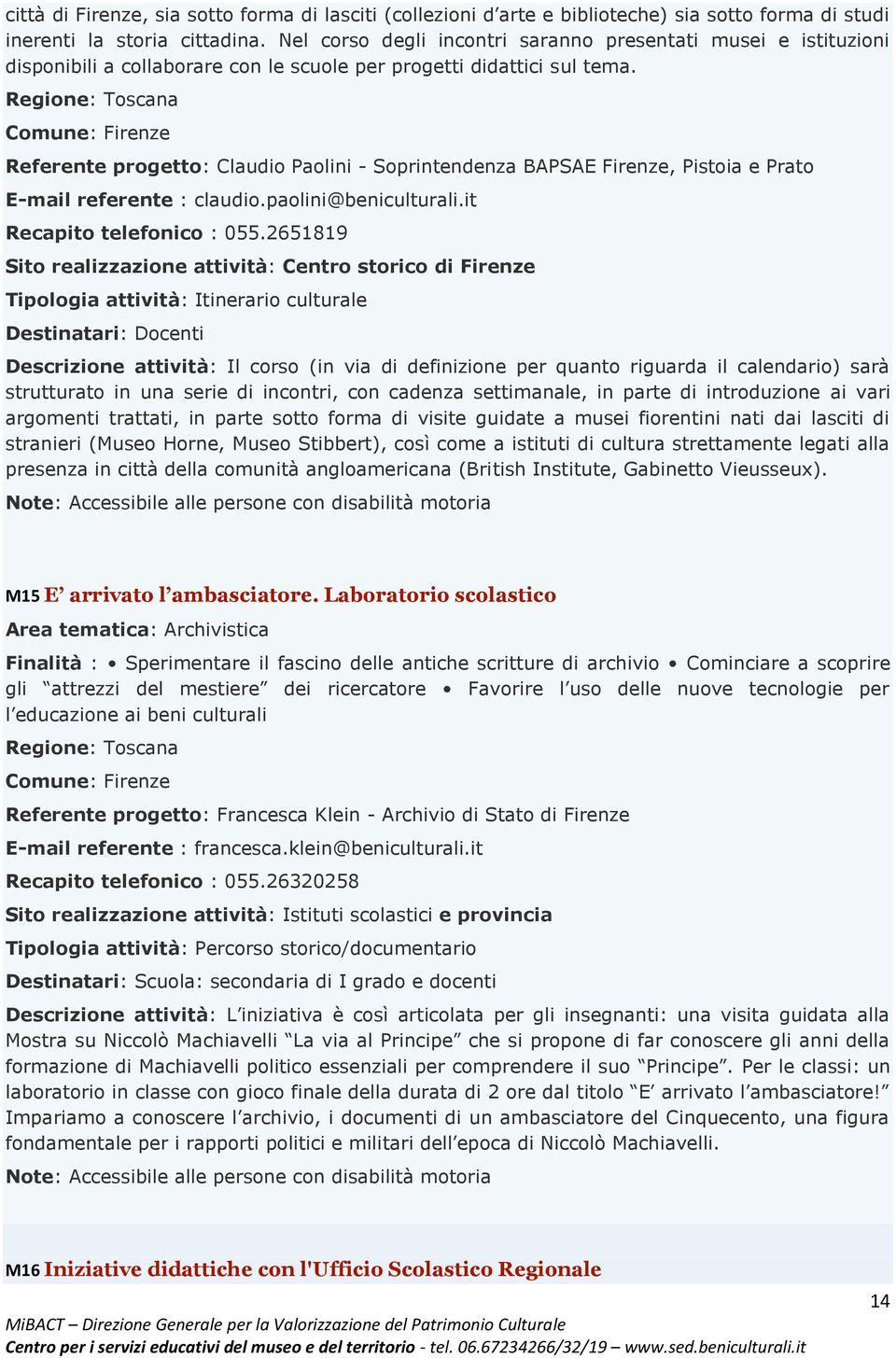 Referente progetto: Claudio Paolini - Soprintendenza BAPSAE Firenze, Pistoia e Prato E-mail referente : claudio.paolini@beniculturali.it Recapito telefonico : 055.