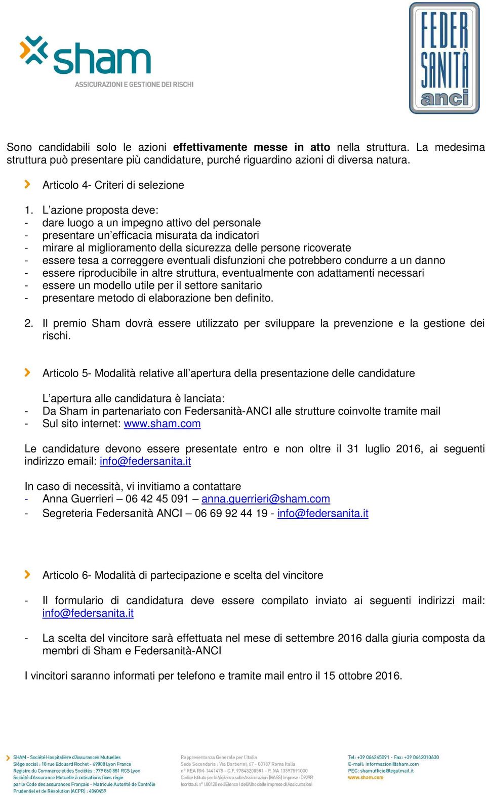 L azione proposta deve: - dare luogo a un impegno attivo del personale - presentare un efficacia misurata da indicatori - mirare al miglioramento della sicurezza delle persone ricoverate - essere