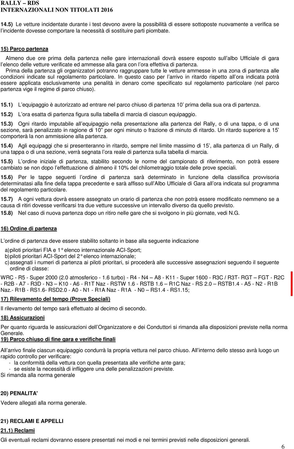 effettiva di partenza. Prima della partenza gli organizzatori potranno raggruppare tutte le vetture ammesse in una zona di partenza alle condizioni indicate sul regolamento particolare.