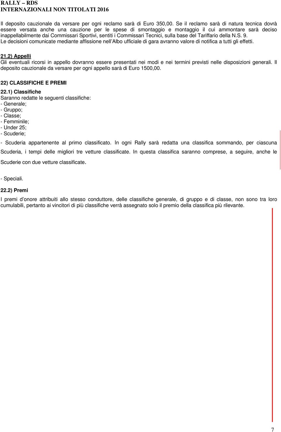 Commissari Tecnici, sulla base del Tariffario della N.S. 9. Le decisioni comunicate mediante affissione nell Albo ufficiale di gara avranno valore di notifica a tutti gli effetti. 21.