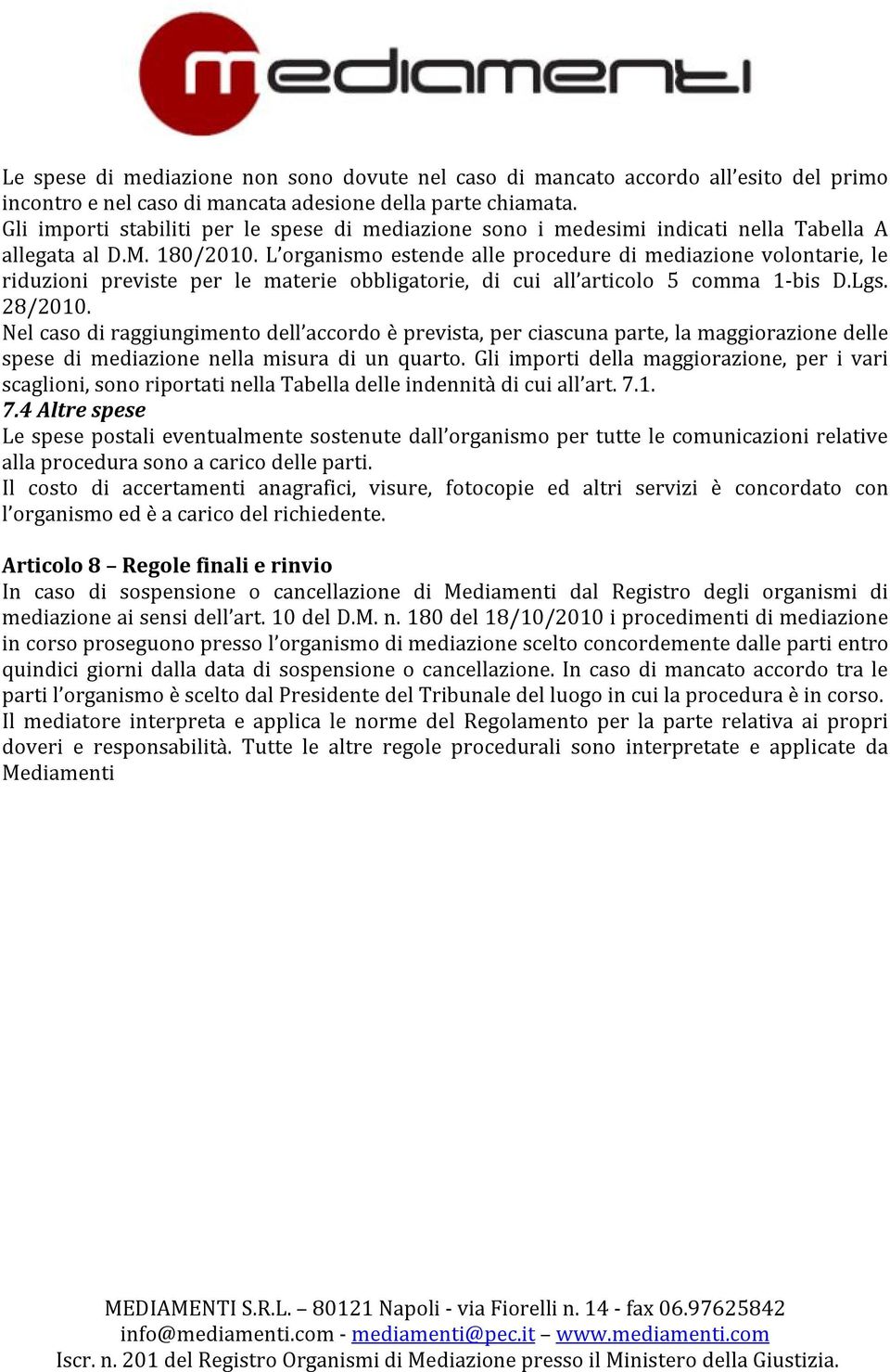 L organismo estende alle procedure di mediazione volontarie, le riduzioni previste per le materie obbligatorie, di cui all articolo 5 comma 1-bis D.Lgs. 28/2010.