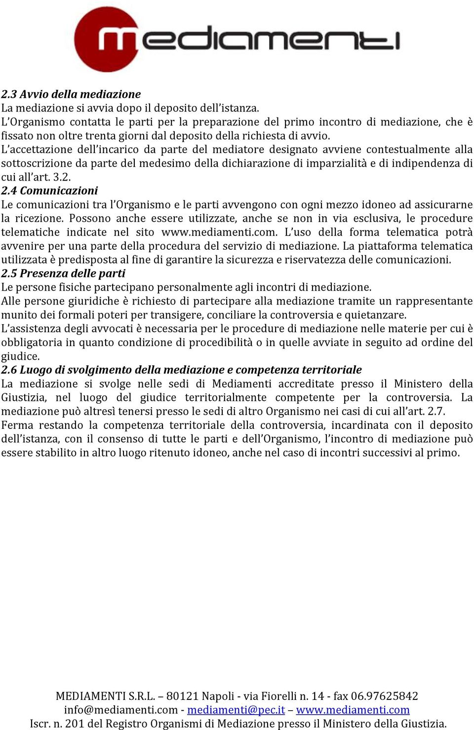 L accettazione dell incarico da parte del mediatore designato avviene contestualmente alla sottoscrizione da parte del medesimo della dichiarazione di imparzialità e di indipendenza di cui all art. 3.