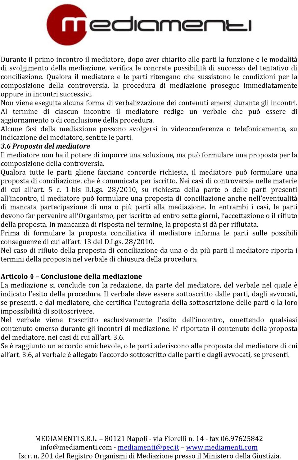 Qualora il mediatore e le parti ritengano che sussistono le condizioni per la composizione della controversia, la procedura di mediazione prosegue immediatamente oppure in incontri successivi.