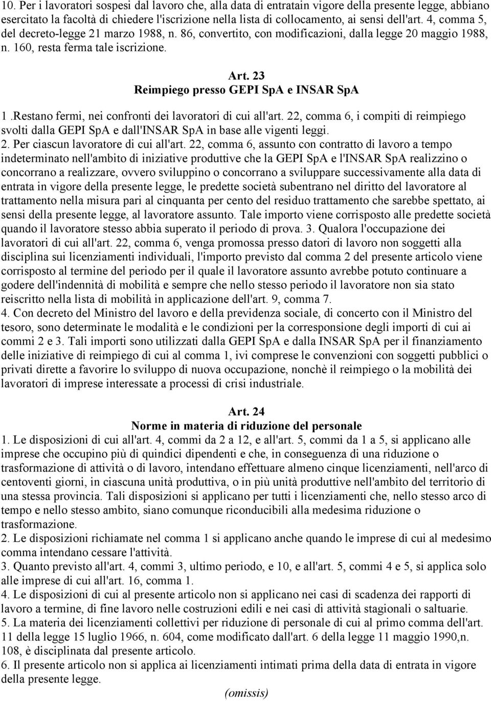 Restano fermi, nei confronti dei lavoratori di cui all'art. 22, comma 6, i compiti di reimpiego svolti dalla GEPI SpA e dall'insar SpA in base alle vigenti leggi. 2. Per ciascun lavoratore di cui all'art.