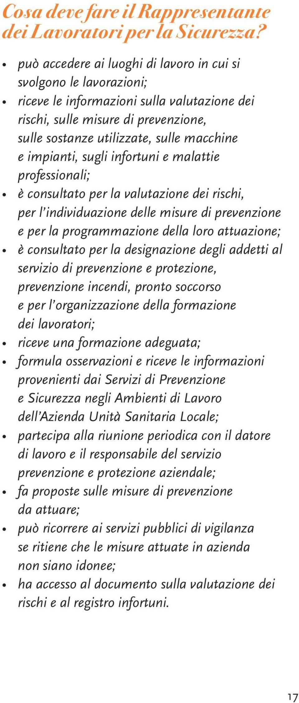 impianti, sugli infortuni e malattie professionali; è consultato per la valutazione dei rischi, per l individuazione delle misure di prevenzione e per la programmazione della loro attuazione; è