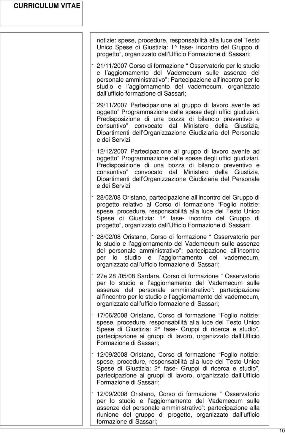 organizzato dall ufficio formazione di Sassari; - 29/11/2007 Partecipazione al gruppo di lavoro avente ad oggetto Programmazione delle spese degli uffici giudiziari.