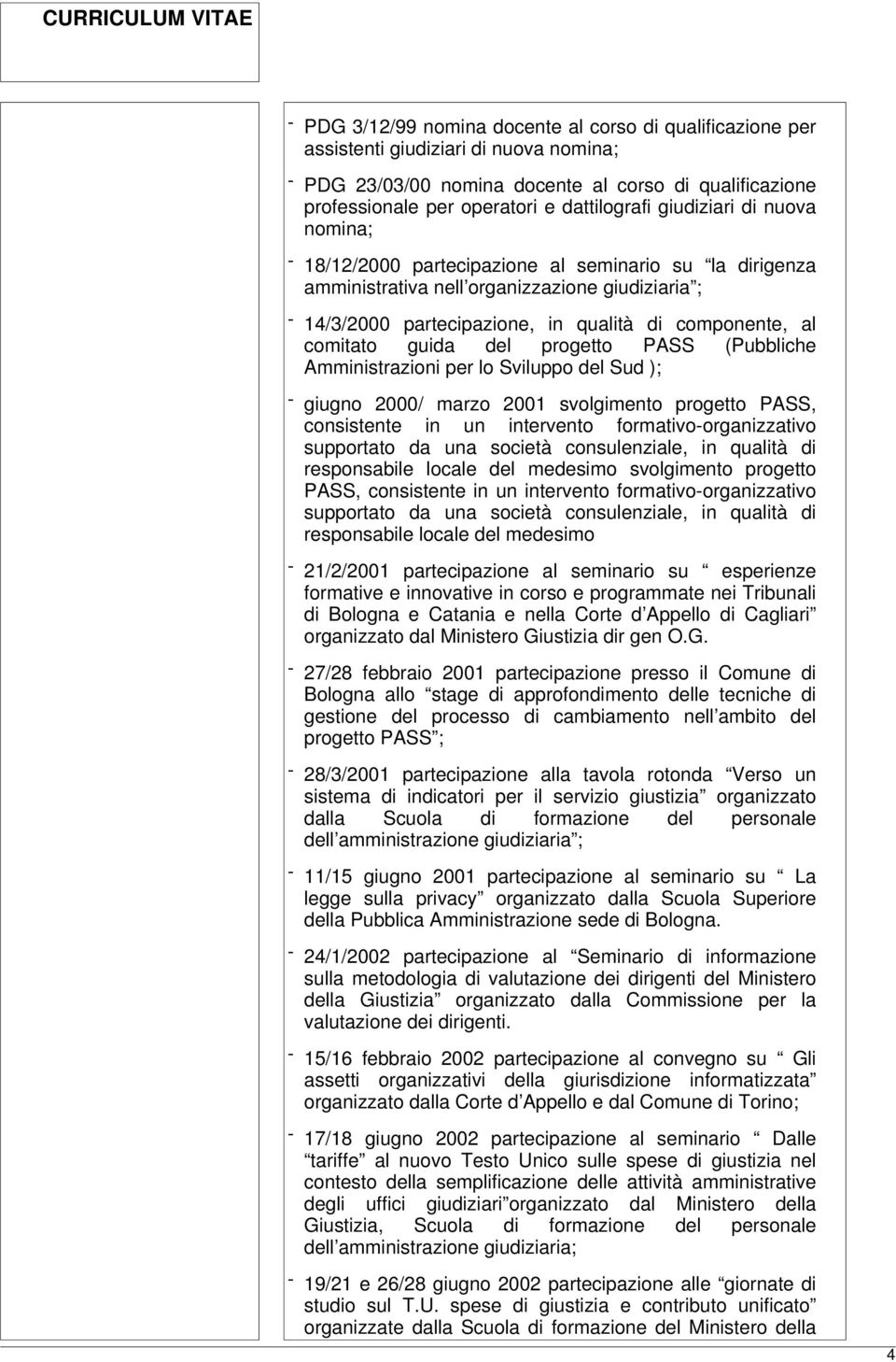 guida del progetto PASS (Pubbliche Amministrazioni per lo Sviluppo del Sud ); - giugno 2000/ marzo 2001 svolgimento progetto PASS, consistente in un intervento formativo-organizzativo supportato da