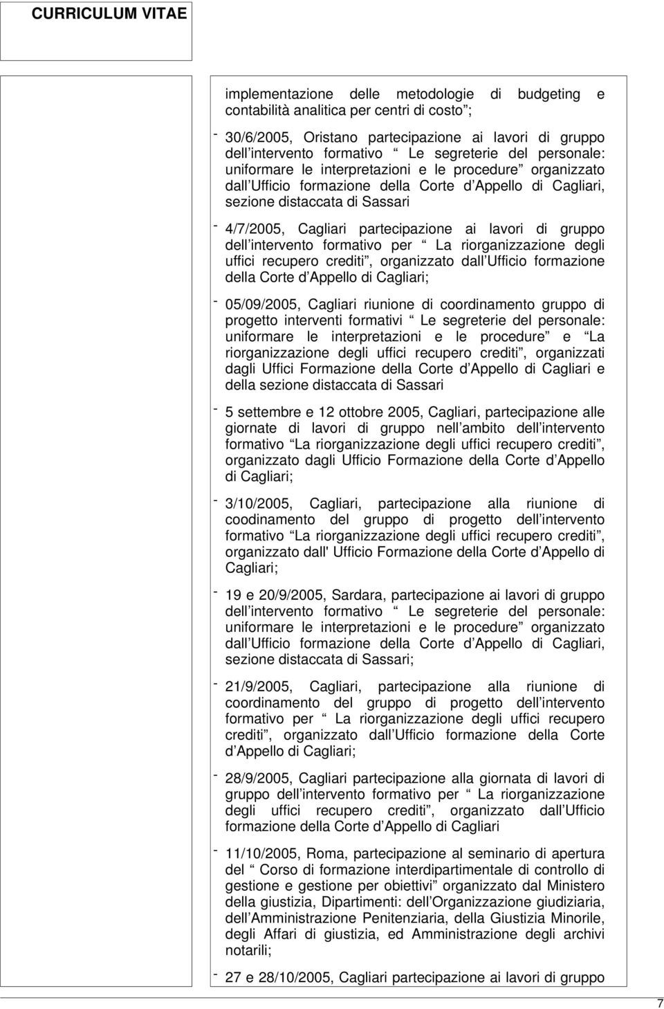 lavori di gruppo dell intervento formativo per La riorganizzazione degli uffici recupero crediti, organizzato dall Ufficio formazione della Corte d Appello di Cagliari; - 05/09/2005, Cagliari