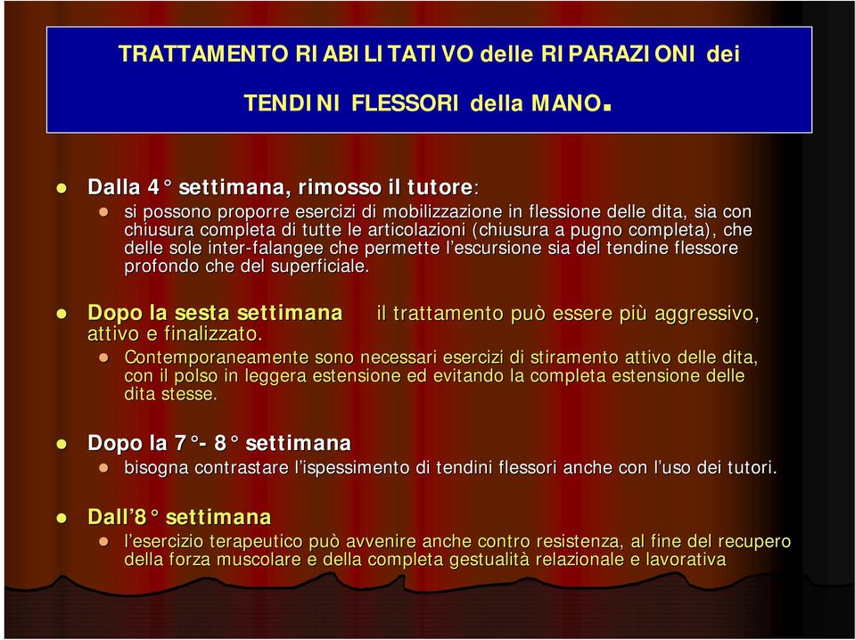 delle sole inter-falangee che permette l escursione l sia del tendine flessore profondo che del superficiale. Dopo la sesta settimana il trattamento può essere più aggressivo, attivo e finalizzato.