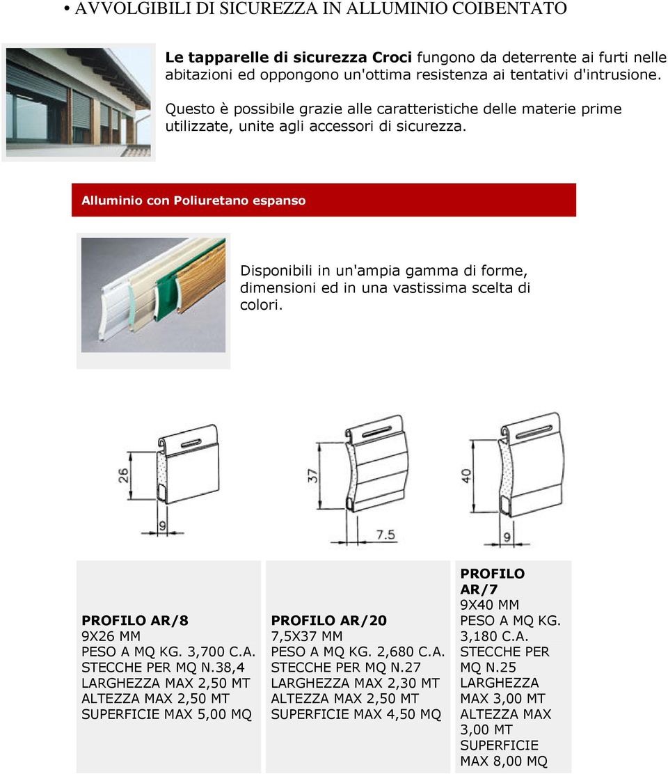 Alluminio con Poliuretano espanso Disponibili in un'ampia gamma di forme, dimensioni ed in una vastissima scelta di colori. PROFILO AR/8 9X26 MM PESO A MQ KG. 3,700 C.A. STECCHE PER MQ N.