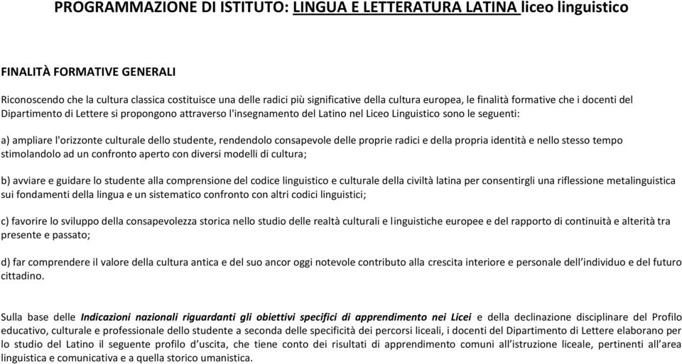 dello studente, rendendolo consapevole delle proprie radici e della propria identità e nello stesso tempo stimolandolo ad un confronto aperto con diversi modelli di cultura; b) avviare e guidare lo