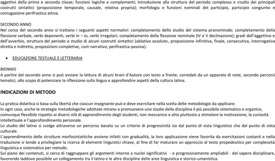 SECONDO ANNO Nel corso del secondo anno si trattano i seguenti aspetti normativi: completamento dello studio del sistema pronominale; completamento della flessione verbale, verbi deponenti, verbi in