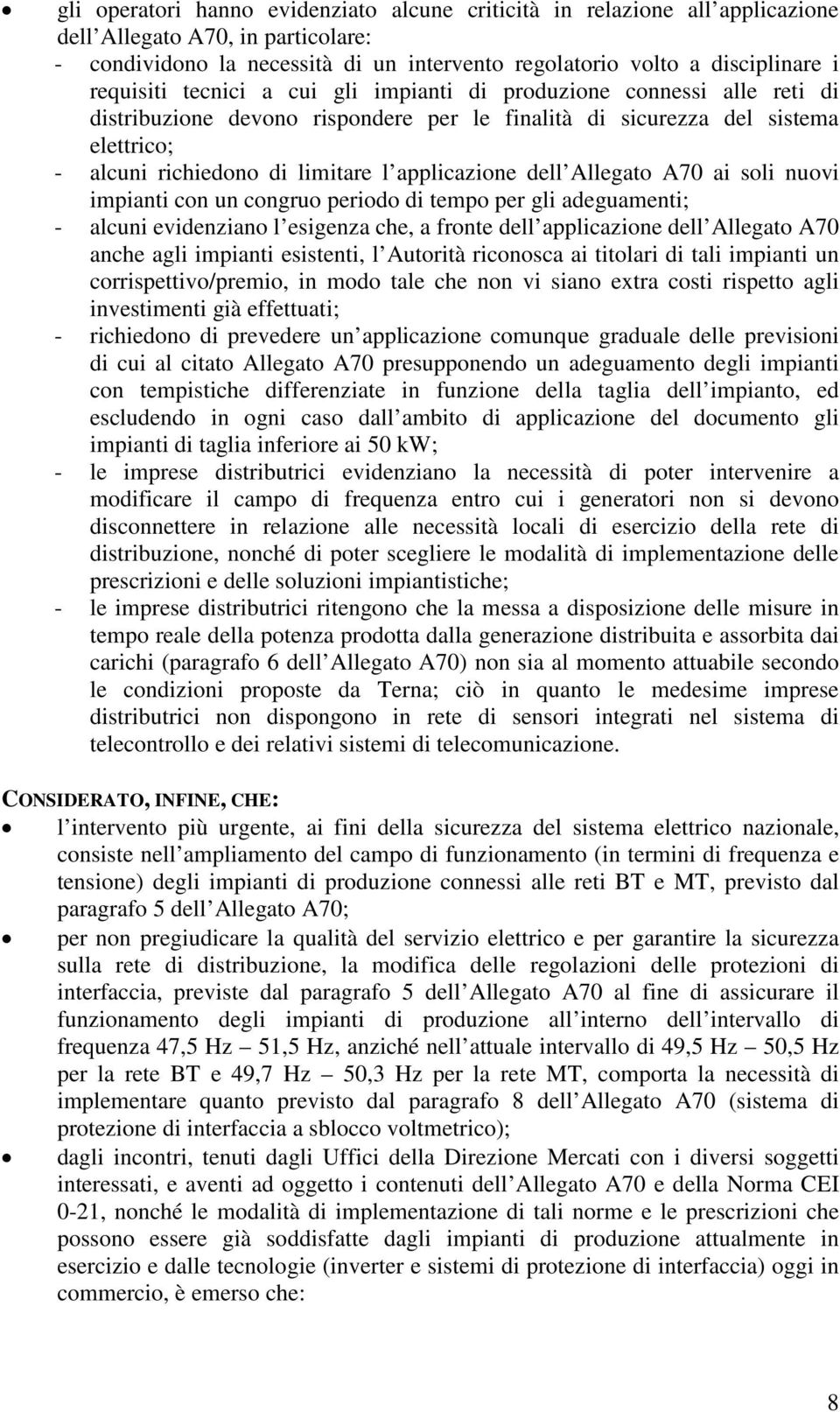 applicazione dell Allegato A70 ai soli nuovi impianti con un congruo periodo di tempo per gli adeguamenti; - alcuni evidenziano l esigenza che, a fronte dell applicazione dell Allegato A70 anche agli