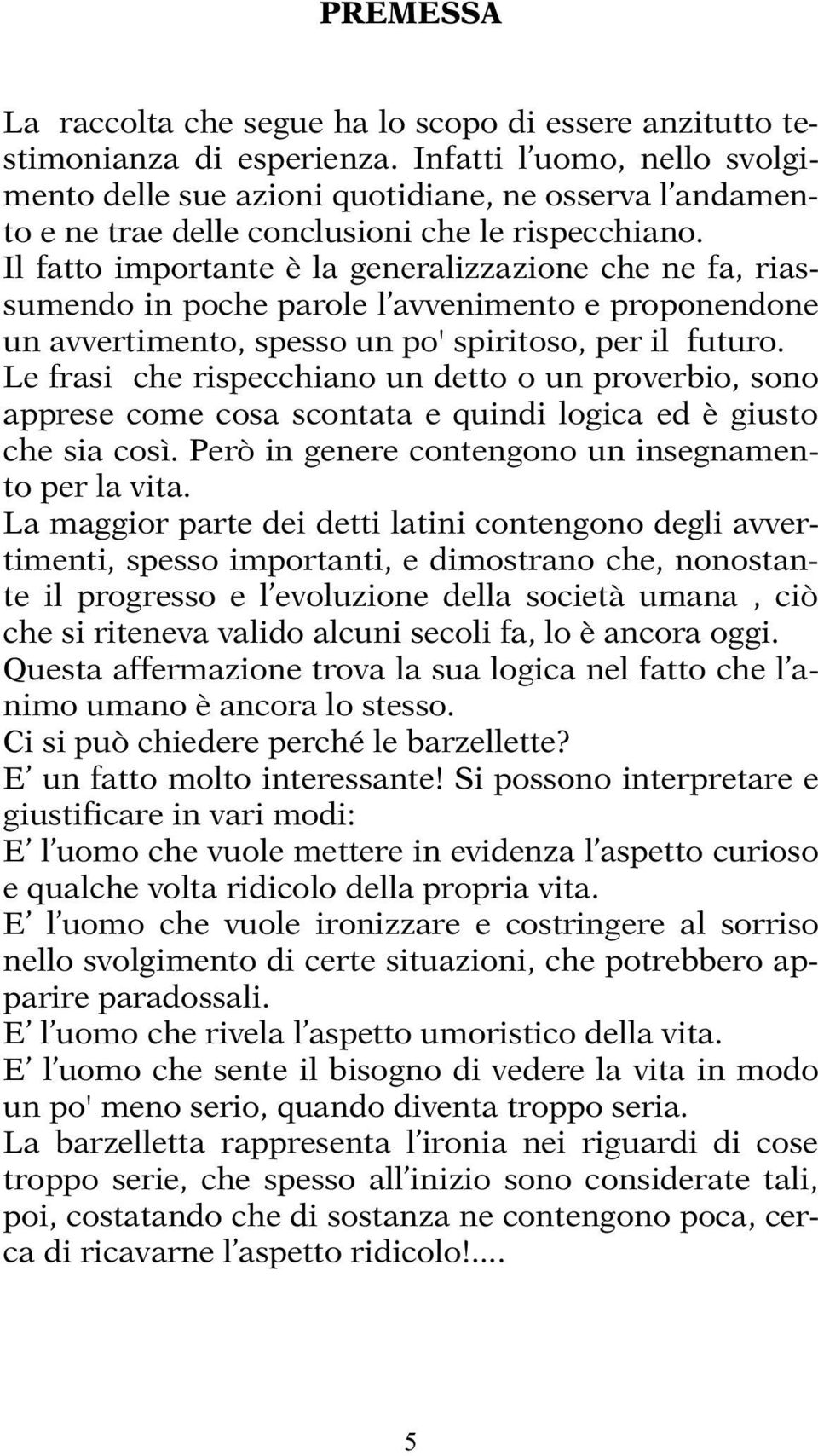 Il fatto importante è la generalizzazione che ne fa, riassumendo in poche parole l avvenimento e proponendone un avvertimento, spesso un po' spiritoso, per il futuro.