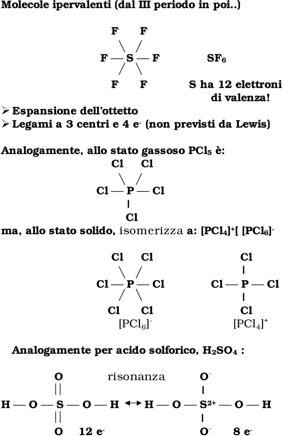 PCl 5 è: Cl Cl Cl P Cl Cl ma, allo stato solido, isomerizza a: [PCl4] + [ [PCl6] - Cl Cl Cl Cl P Cl Cl P Cl