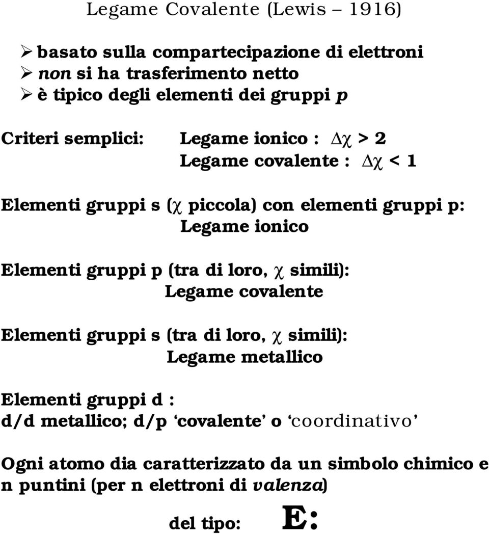 gruppi p (tra di loro, χ simili): Legame covalente Elementi gruppi s (tra di loro, χ simili): Legame metallico Elementi gruppi d : d/d