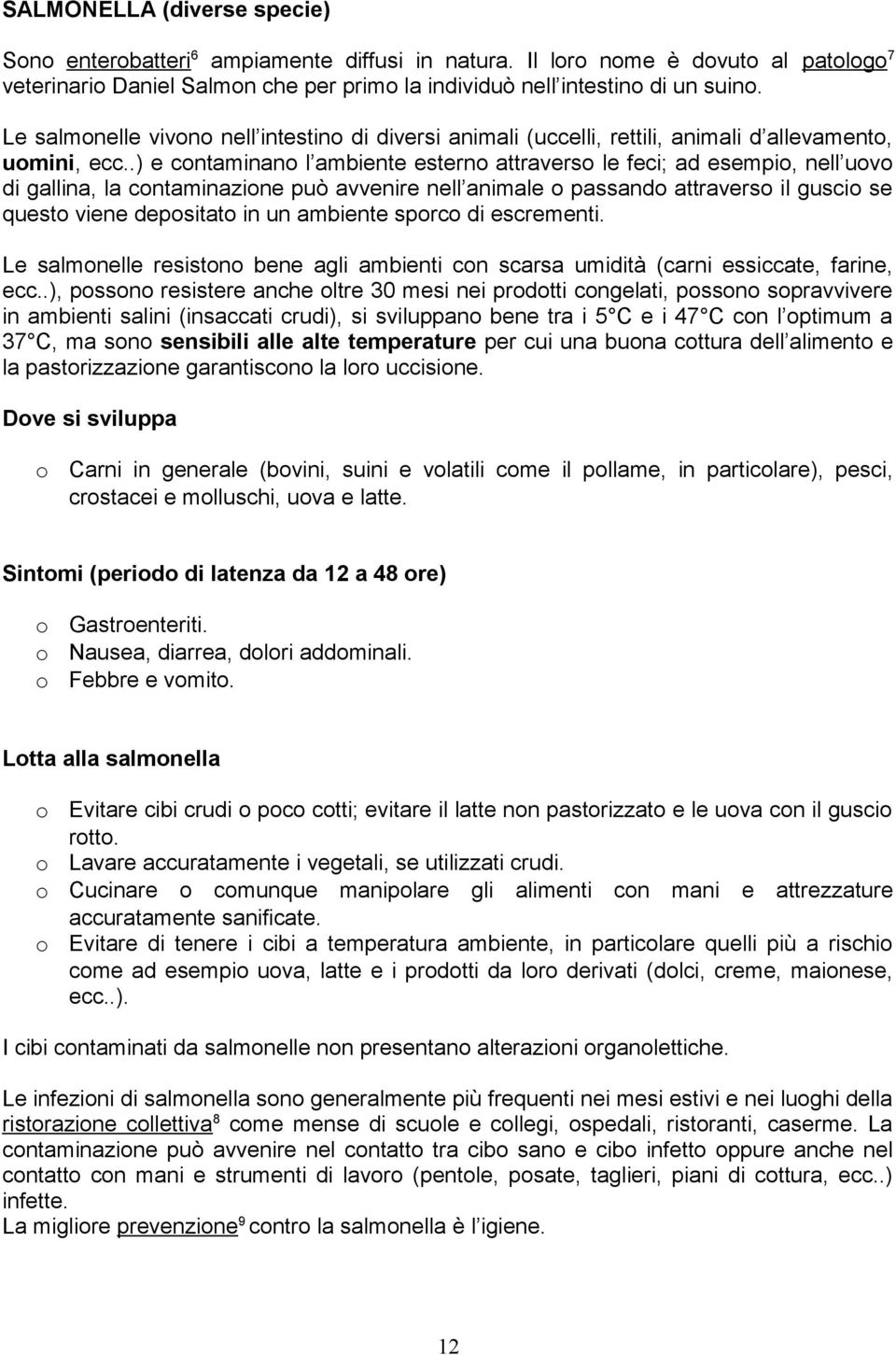 .) e cntaminan l ambiente estern attravers le feci; ad esempi, nell uv di gallina, la cntaminazine può avvenire nell animale passand attravers il gusci se quest viene depsitat in un ambiente sprc di