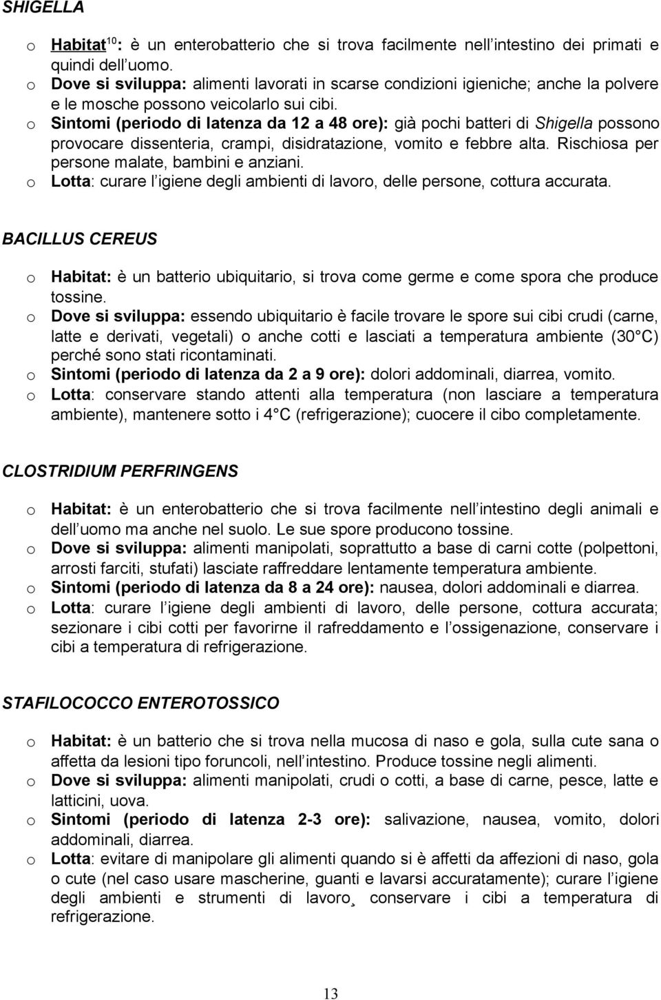 Sintmi (perid di latenza da 12 a 48 re): già pchi batteri di Shigella pssn prvcare dissenteria, crampi, disidratazine, vmit e febbre alta. Rischisa per persne malate, bambini e anziani.