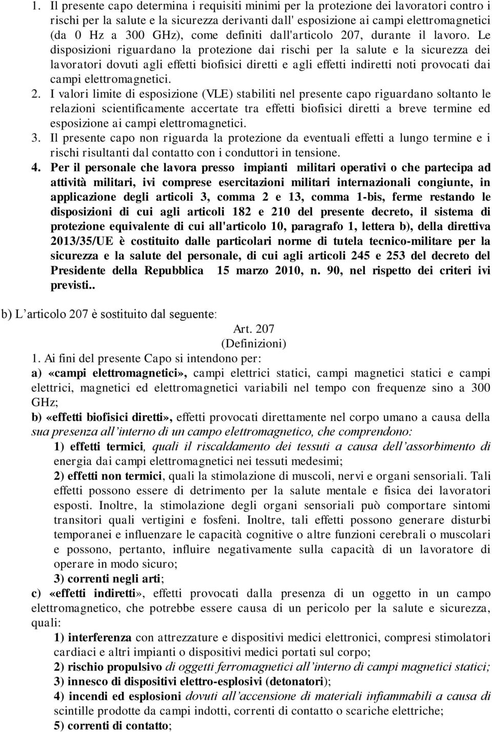 Le disposizioni riguardano la protezione dai rischi per la salute e la sicurezza dei lavoratori dovuti agli effetti biofisici diretti e agli effetti indiretti noti provocati dai campi