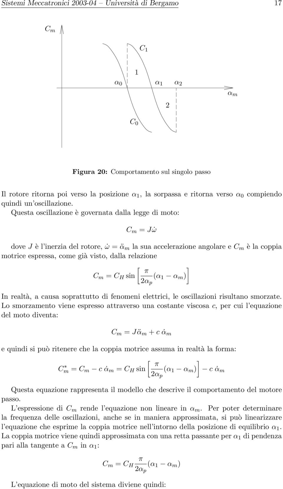 Questa oscillazione è governata dalla legge di moto: C m = J ω dove J è l inerzia del rotore, ω = α m la sua accelerazione angolare e C m è la coppia motrice espressa, come già visto, dalla relazione