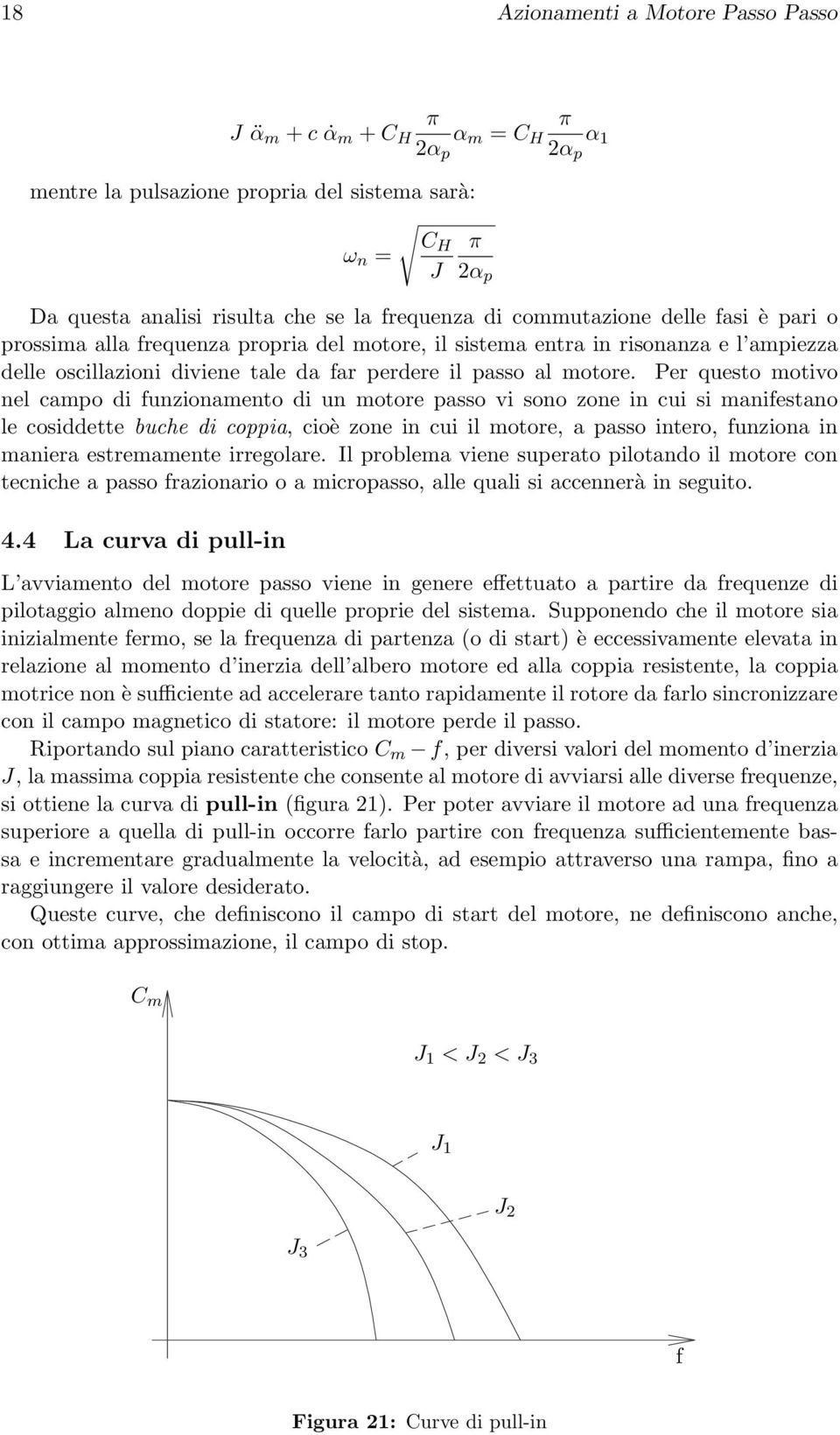 Per questo motivo nel campo di funzionamento di un motore passo vi sono zone in cui si manifestano le cosiddette buche di coppia, cioè zone in cui il motore, a passo intero, funziona in maniera