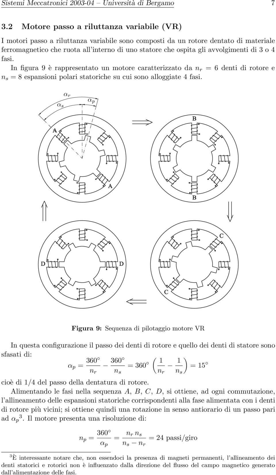 avvolgimenti di 3 o 4 fasi. In figura 9 è rappresentato un motore caratterizzato da n r = 6 denti di rotore e n s = 8 espansioni polari statoriche su cui sono alloggiate 4 fasi.