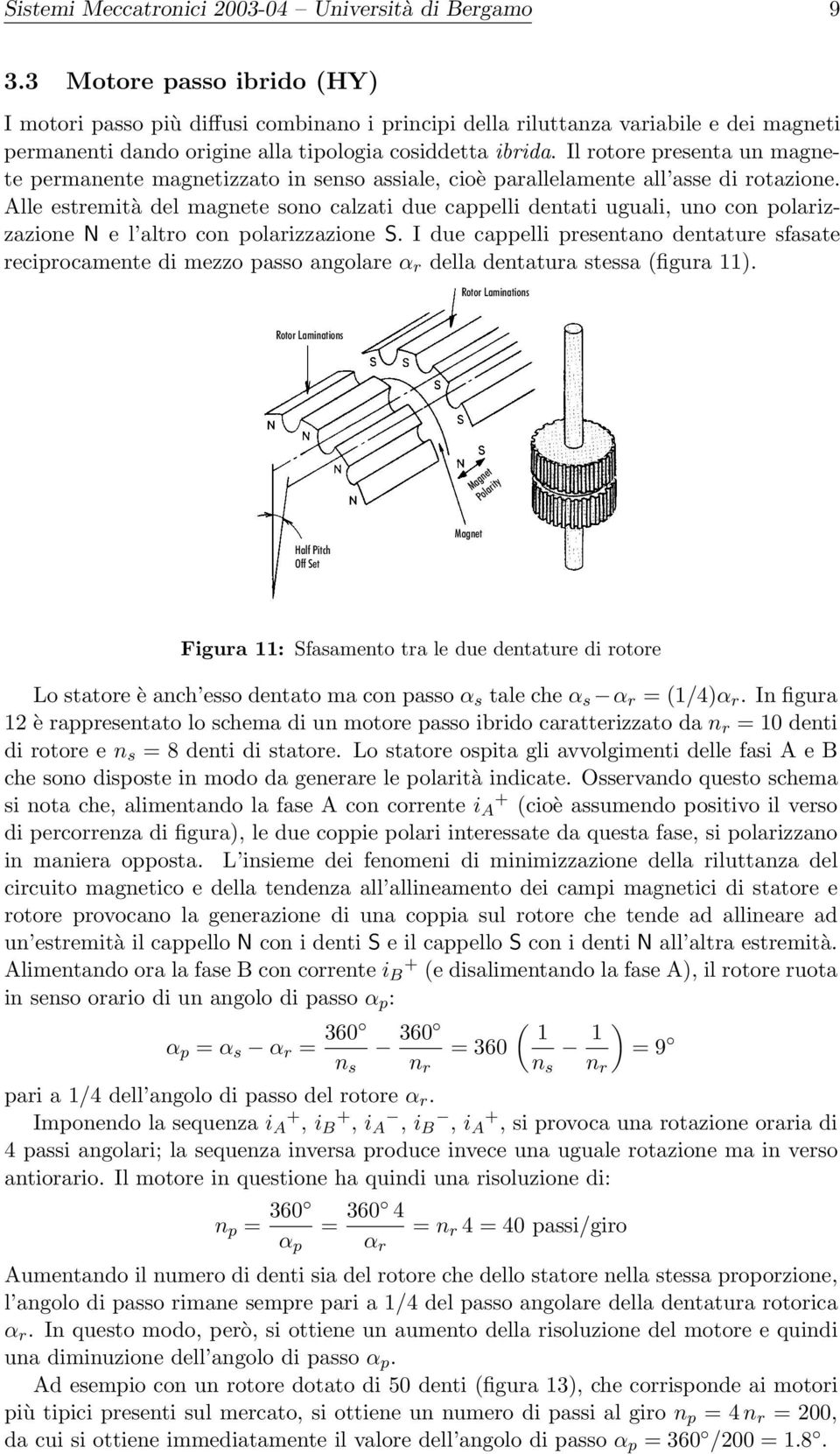 Il rotore presenta un magnete permanente magnetizzato in senso assiale, cioè parallelamente all asse di rotazione.