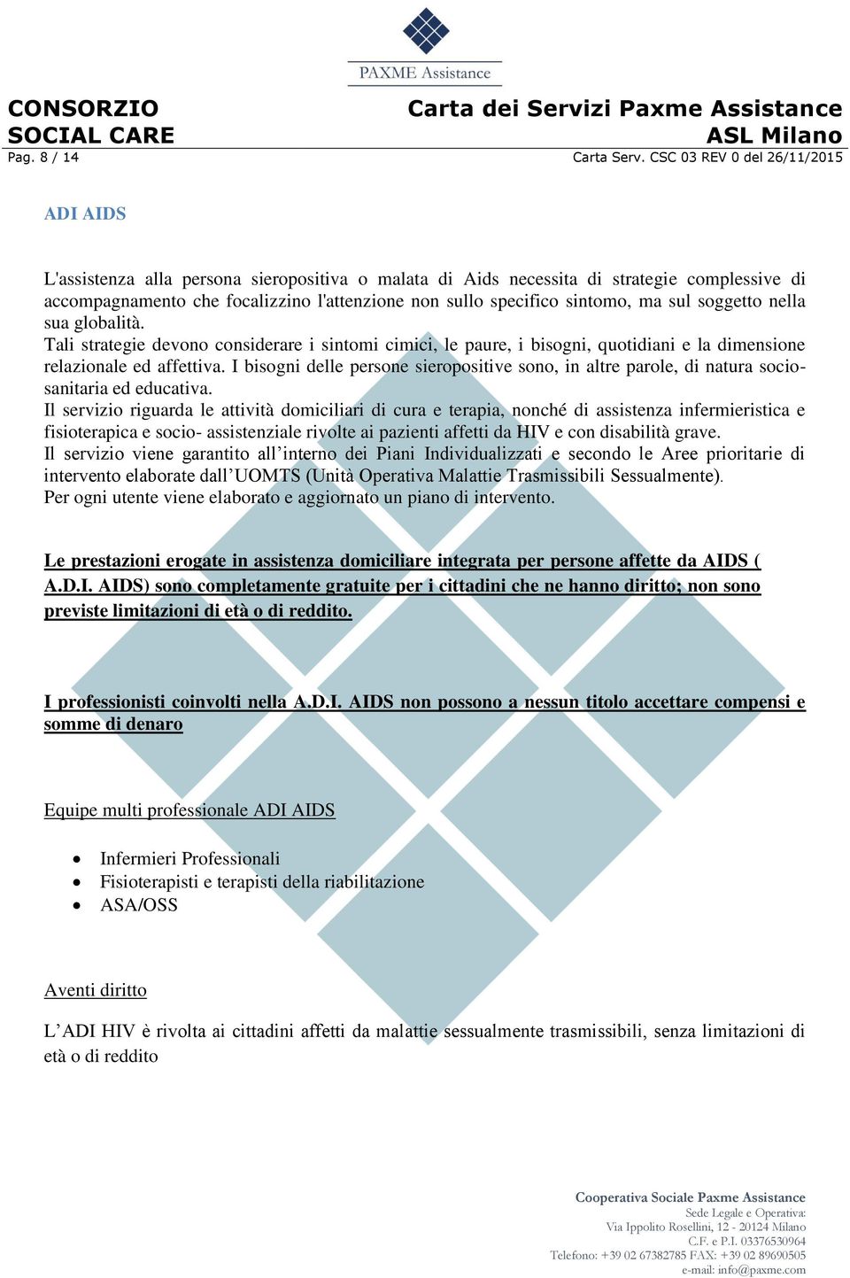 sintomo, ma sul soggetto nella sua globalità. Tali strategie devono considerare i sintomi cimici, le paure, i bisogni, quotidiani e la dimensione relazionale ed affettiva.