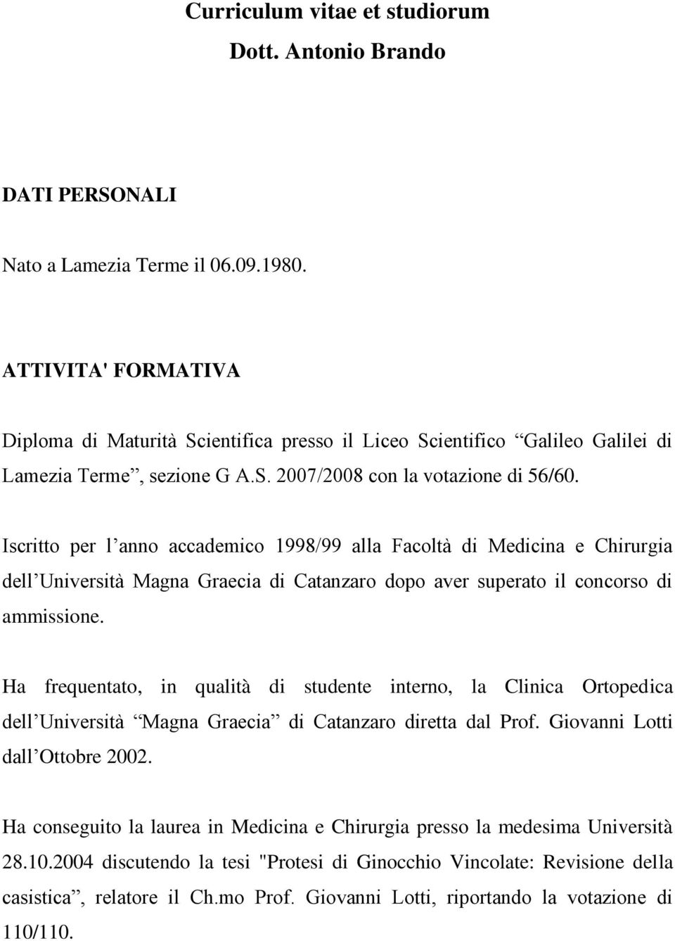 Iscritto per l anno accademico 1998/99 alla Facoltà di Medicina e Chirurgia dell Università Magna Graecia di Catanzaro dopo aver superato il concorso di ammissione.