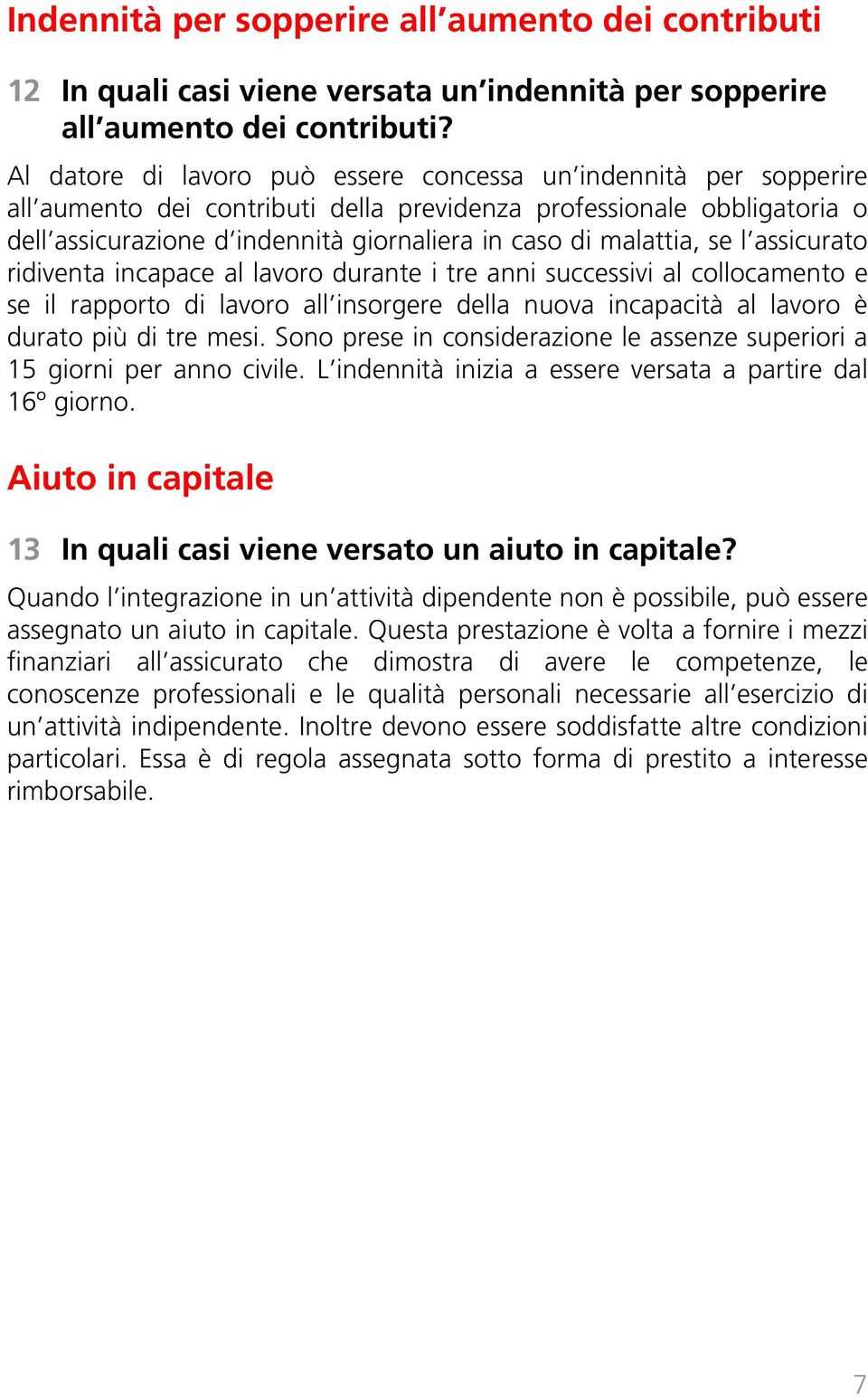 malattia, se l assicurato ridiventa incapace al lavoro durante i tre anni successivi al collocamento e se il rapporto di lavoro all insorgere della nuova incapacità al lavoro è durato più di tre mesi.