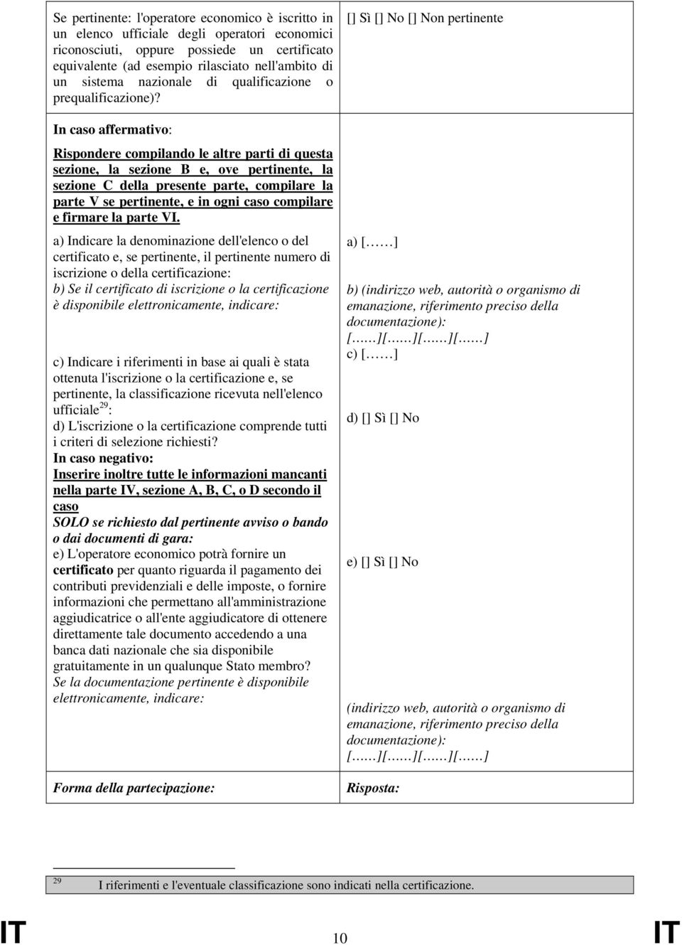 In caso affermativo: Rispondere compilando le altre parti di questa sezione, la sezione B e, ove pertinente, la sezione C della presente parte, compilare la parte V se pertinente, e in ogni caso