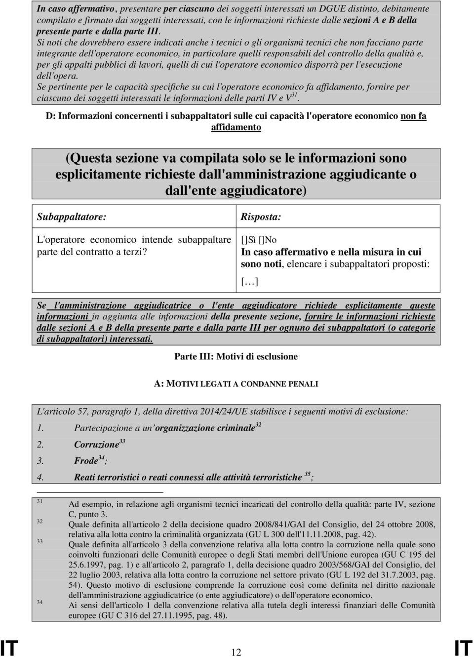 Si noti che dovrebbero essere indicati anche i tecnici o gli organismi tecnici che non facciano parte integrante dell'operatore economico, in particolare quelli responsabili del controllo della