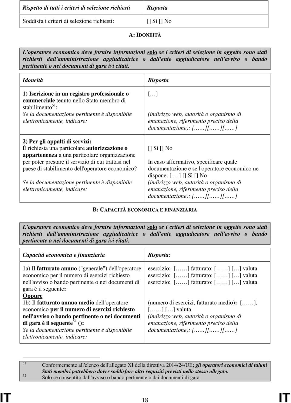 Idoneità 1) Iscrizione in un registro professionale o commerciale tenuto nello Stato membro di stabilimento 51 : elettronicamente, indicare: 2) Per gli appalti di servizi: È richiesta una particolare